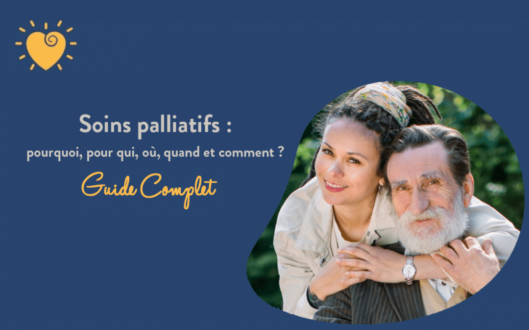 Soins palliatifs : pourquoi, pour qui, où, quand et comment ?