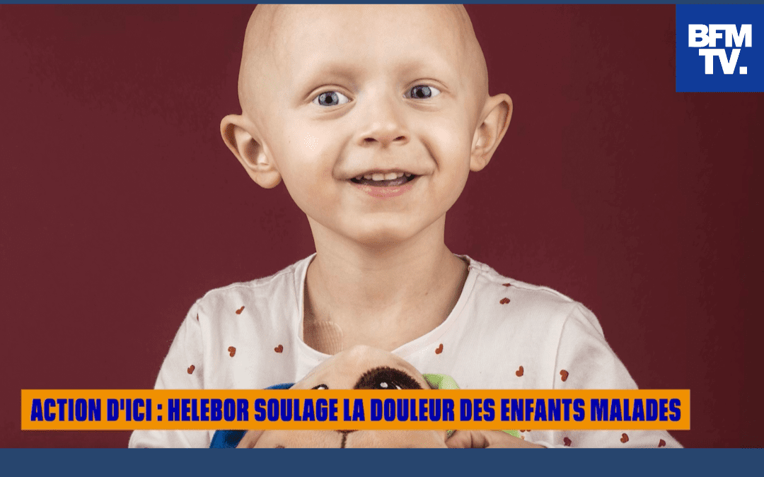 BFMTV : HELEBOR soulage la douleur des enfants malades